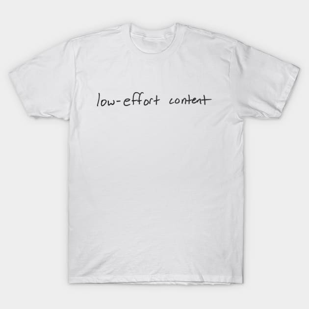 Low-Effort Content T-Shirt by LowEffortStuff